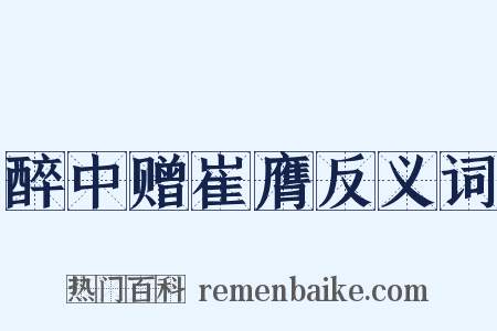 醉中赠崔膺反义词是什么意思的图片